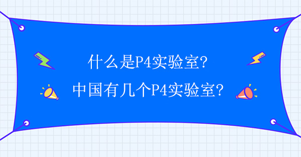 什麽是P4實驗室?中國有幾個P4實驗室