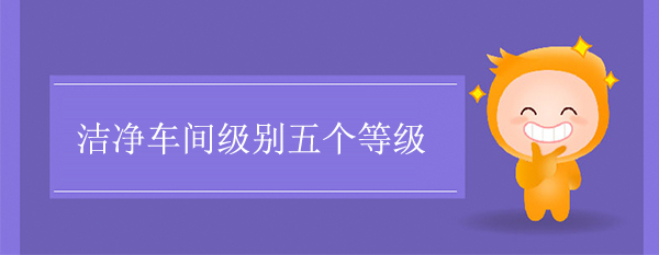 潔淨車間級別五個等級